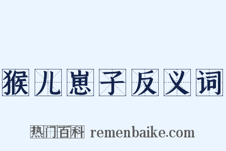 猴儿崽子反义词是什么意思的图片
